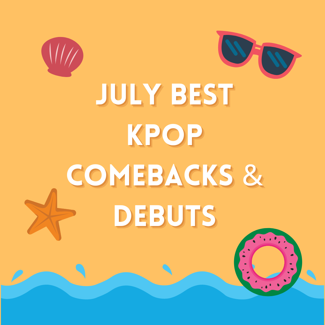 July 2023 Best Kpop Comebacks & Debuts.